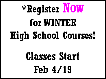Text Box: *Register Now 
for WINTER 
High School Courses!
Classes Start 
Feb 4/19
